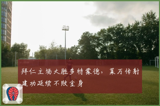 拜仁主场大胜多特蒙德，莱万传射建功延续不败金身